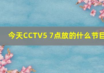 今天CCTV5 7点放的什么节目